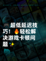 🎮超低延迟技巧！🔥轻松解决游戏卡顿问题✨