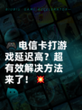 🎮电信卡打游戏延迟高？超有效解决方法来了！💥