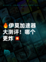 🔥伊莫加速器大测评！哪个更炸💥