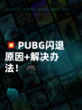 💥PUBG闪退原因+解决办法！🎮