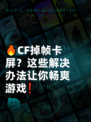 🔥CF掉帧卡屏？这些解决办法让你畅爽游戏❗