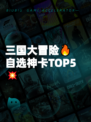 三国大冒险🔥自选神卡TOP5💥