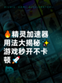 🔥精灵加速器用法大揭秘✨游戏秒开不卡顿🚀