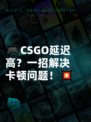 🎮CSGO延迟高？一招解决卡顿问题！💥