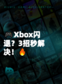 🎮Xbox闪退？3招秒解决！🔥