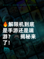 🔥解限机到底是手游还是端游？🎮揭秘来了！