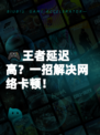 🎮王者延迟高？一招解决网络卡顿！