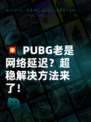 💥 PUBG老是网络延迟？超稳解决方法来了！