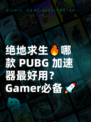 绝地求生🔥哪款 PUBG 加速器最好用？ Gamer必备🚀