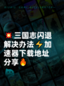 💥三国志闪退解决办法⚡加速器下载地址分享🔥