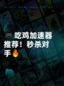 🎮吃鸡加速器推荐！秒杀对手🔥