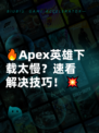 🔥Apex英雄下载太慢？速看解决技巧！💥