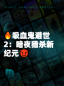 🔥吸血鬼避世2:暗夜猎杀新纪元😈
