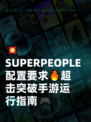 💥SUPERPEOPLE配置要求🔥超击突破手游运行指南🎮