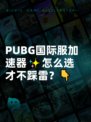  PUBG国际服加速器✨怎么选才不踩雷？👇