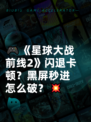 🎮《星球大战前线2》闪退卡顿？黑屏秒进怎么破？💥
