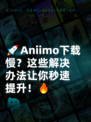🚀Aniimo下载慢？这些解决办法让你秒速提升！🔥