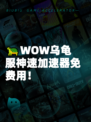 🐢WOW乌龟服神速加速器免费用!