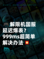 🎮解限机国服延迟爆表？999ms超简单解决办法💥