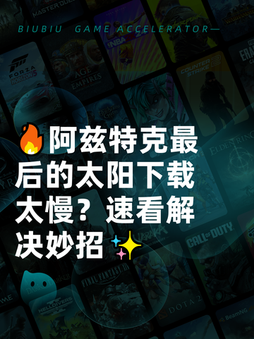 🔥阿兹特克最后的太阳下载太慢？速看解决妙招✨截图1