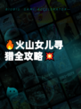 🔥火山女儿寻猎全攻略💥