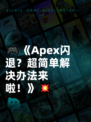 🎮《Apex闪退？超简单解决办法来啦！》💥