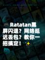 🎮Ratatan黑屏闪退？网络延迟丢包？教你一招搞定！✨