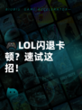 🎮LOL闪退卡顿？速试这招！
