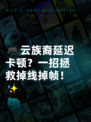 🎮云族裔延迟卡顿？一招拯救掉线掉帧！✨