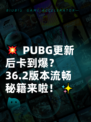 💥 PUBG更新后卡到爆？36.2版本流畅秘籍来啦！✨
