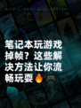 笔记本玩游戏掉帧？这些解决方法让你流畅玩耍🔥🎮
