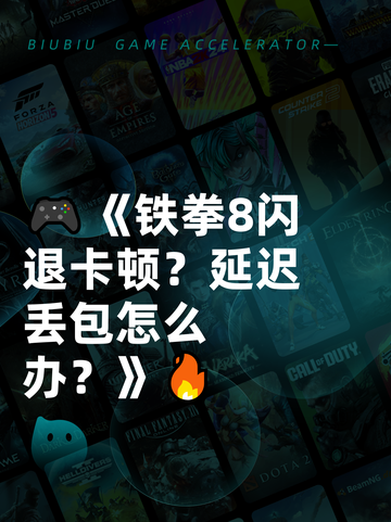 🎮《铁拳8闪退卡顿？延迟丢包怎么办？》🔥截图1