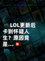 🎮LOL更新后卡到怀疑人生？原因竟是…💥