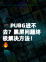 🎮PUBG进不去？黑屏问题终极解决方法！🔥
