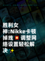 胜利女神:Nikke卡顿掉线💥调整网络设置轻松解决✨
