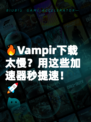 🔥Vampir下载太慢？用这些加速器秒提速！🚀