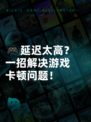 🎮延迟太高？一招解决游戏卡顿问题！