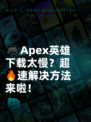 🎮Apex英雄下载太慢？超🔥速解决方法来啦！