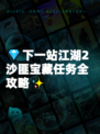 💎下一站江湖2沙匪宝藏任务全攻略✨