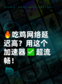 🔥吃鸡网络延迟高？用这个加速器✅超流畅！