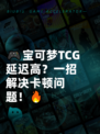 🎮宝可梦TCG延迟高？一招解决卡顿问题！🔥
