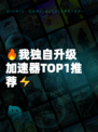 🔥我独自升级加速器TOP1推荐⚡