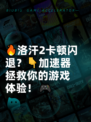 🔥洛汗2卡顿闪退？👇加速器拯救你的游戏体验！🎮