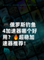 🎮俄罗斯钓鱼4加速器哪个好用？🔥超稳加速器推荐！