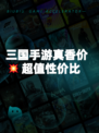 三国手游真香价💥超值性价比