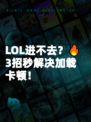 LOL进不去？🔥3招秒解决加载卡顿！