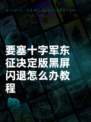 要塞十字军东征决定版黑屏闪退怎么办教程