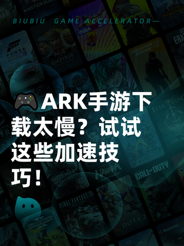 🎮ARK手游下载太慢？试试这些加速技巧！截图1