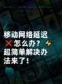 移动网络延迟❌怎么办？⚡超简单解决办法来了！