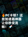 🔥PC卡顿？这些加速器神器让你秒变流畅！🚀
